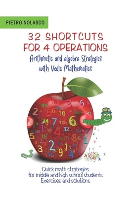 32 SHORTCUTS FOR FOUR OPERATIONS Arithmetic and algebra Strategies with Vedic Mathematics: Quick math strategies for middle and high school students E by Nolasco, Pietro