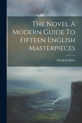 The Novel A Modern Guide To Fifteen English Masterpieces by Elizabeth Drew