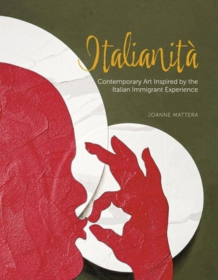 Italianità: Contemporary Art Inspired by the Italian Immigrant Experience by Mattera, Joanne