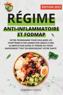 Régime Anti-Inflammatoire Et Fodmap: Votre programme pour soulager les symptômes d'inflammation grâce à une alimentation saine et perdre du poids rapi by Cohen, DÃ©borah