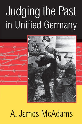 Judging the Past in Unified Germany by McAdams, A. James