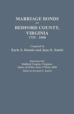 Marriage Bonds of Bedford County, Virginia, 1755-1800 by Dennis, Earle S.