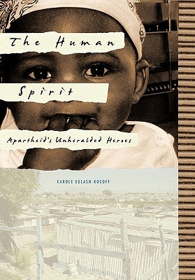 The Human Spirit: Apartheid's Unheralded Heroes by Eglash-Kosoff, Carole