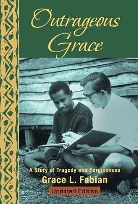 Outrageous Grace: A Story of Tragedy and Forgiveness by Fabian, Grace L.