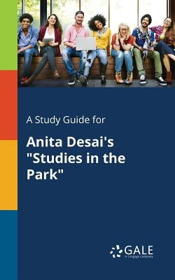 A Study Guide for Anita Desai's "Studies in the Park" by Gale, Cengage Learning
