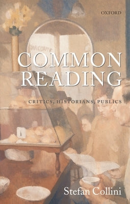 Common Reading: Critics, Historians, Publics by Collini, Stefan