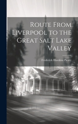 Route From Liverpool to the Great Salt Lake Valley by Piercy, Frederick Hawkins
