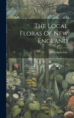 The Local Floras Of New England by Day, Mary Anna
