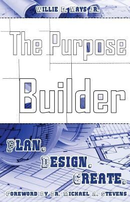 The Purpose Builder: Plan. Design. Create. by Mays Jr, Willie E.