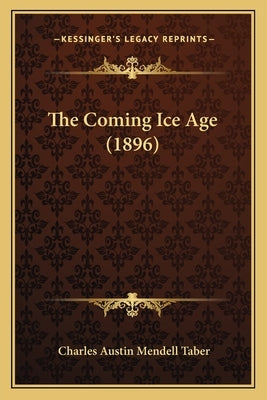 The Coming Ice Age (1896) by Taber, Charles Austin Mendell