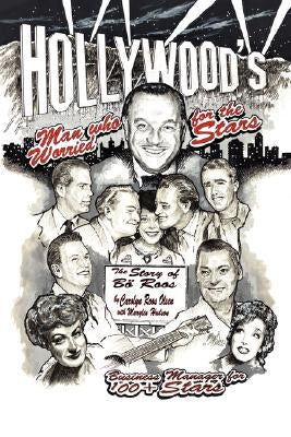 Hollywood's Man Who Worried for the Stars: The Story of Bo Roos by Olsen, Carolyn Roos