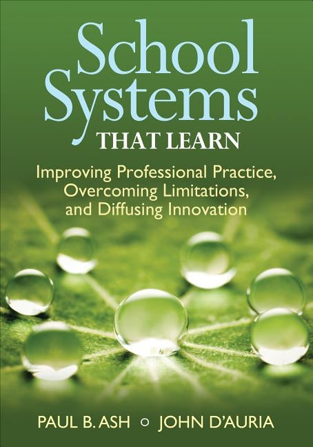 School Systems That Learn: Improving Professional Practice, Overcoming Limitations, and Diffusing Innovation by Ash, Paul B.