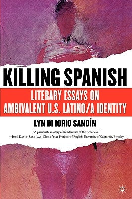 Killing Spanish: Literary Essays on Ambivalent U.S. Latino/A Identity by Sandin, L.