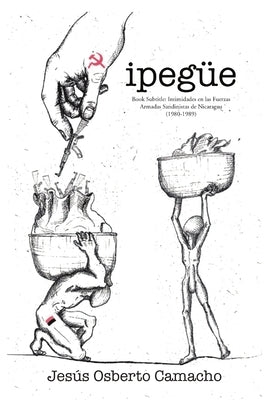 Ipegüe: Intimidades en las Fuerzas Armadas Sandinistas de Nicaragua (1980-1989) by Camacho, JesÃºs Osberto