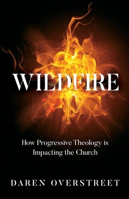 Wildfire - How Progressive Theology Is Impacting the Church by Overstreet, Daren