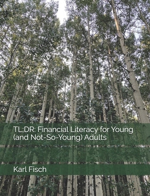 Tl;dr: Financial Literacy for Young (and Not-So-Young) Adults by Fisch, Karl