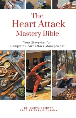 The Heart Attack Mastery Bible: Your Blueprint For Complete Heart Attack Management by Kashyap, Ankita