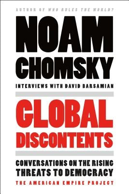 Global Discontents: Conversations on the Rising Threats to Democracy (the American Empire Project) by Chomsky, Noam