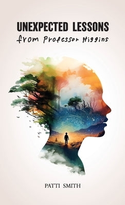 Unexpected Lessons From Professor Higgins: A Joyful Memoir of a Mother Raising a Son with Down Syndrome by Smith, Patti