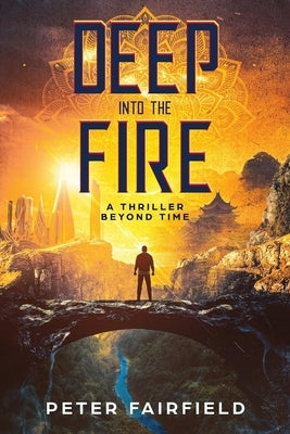 Deep Into The Fire: A Thriller Beyond Time by Fairfield, Peter