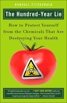 The Hundred-Year Lie: How to Protect Yourself from the Chemicals That Are Destroying Your Health by Fitzgerald, Randall