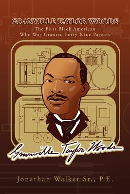 Granville Taylor Woods: The First Black American Who Was Granted Forty-Nine Patents by Walker, Jonathan, Sr.