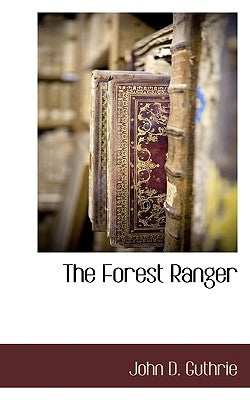 The Forest Ranger by Guthrie, John D.