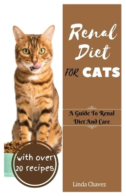 Renal Diet For Cats: A Guide to Renal Diet and Care by Chavez, Linda
