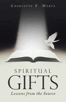 Spiritual Gifts: Lessons from the Source by Mertz, Charlotte E.