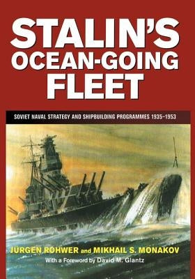 Stalin's Ocean-going Fleet: Soviet Naval Strategy and Shipbuilding Programs, 1935-53 by Monakov, Mikhail