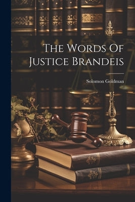 The Words Of Justice Brandeis by Goldman, Solomon