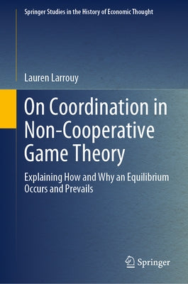 On Coordination in Non-Cooperative Game Theory: Explaining How and Why an Equilibrium Occurs and Prevails by Larrouy, Lauren