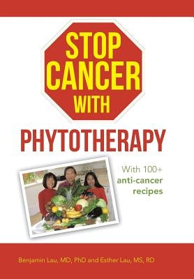 Stop Cancer with Phytotherapy: With 100+ Anti-Cancer Recipes by Lau, Benjamin