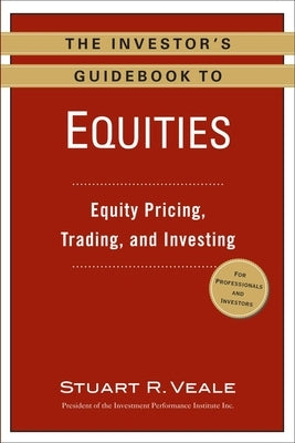 The Investor's Guidebook to Equities: Equity Pricing, Trading, and Investing by Veale, Stuart R.