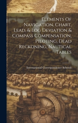 Elements Of Navigation, Chart, Lead, & Log Deviation & Compass Compensation, Piloting, Dead Reckoning, Nautical Tables by Schools, International Correspondence