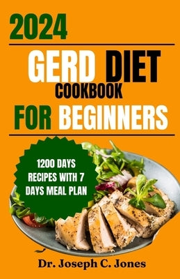 Gerd diet cookbook for beginners 2024: Complete guide with delicious easy- to-make recipes and food list to manage Gerd, LPR and acid reflux symptoms. by Jones, Joseph C.