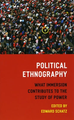 Political Ethnography: What Immersion Contributes to the Study of Power by Schatz, Edward