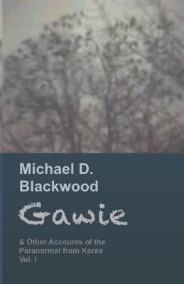 Gawie: & Other Accounts of the Paranormal from Korea by Blackwood, Michael D.