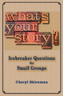 What's Your Story?: Icebreaker Questions for Small Groups by Shireman, Cheryl