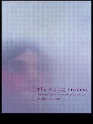 The Dying Process: Patients' Experiences of Palliative Care by Lawton, Julia