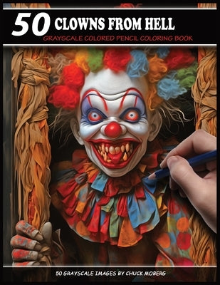 50 Clowns From Hell: Grayscale Colored Pencil Coloring Book by Moberg, Chuck