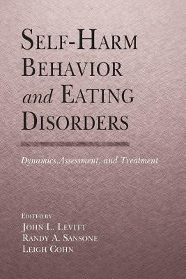 Self-Harm Behavior and Eating Disorders: Dynamics, Assessment, and Treatment by Levitt Ph. D., John L.