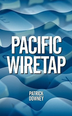Pacific Wiretap by Downey, Patrick