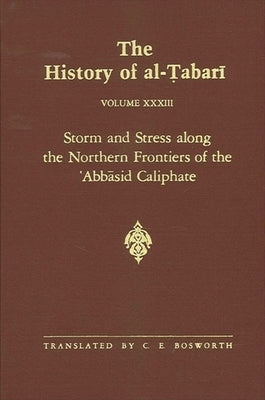 The History of al-Ṭabarī Vol. 33: Storm and Stress along the Northern Frontiers of the ʿAbbasid Caliphate: The Caliphate of al-Muʿ by Bosworth, C. E.
