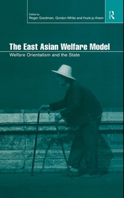 The East Asian Welfare Model: Welfare Orientalism and the State by Goodman, Roger