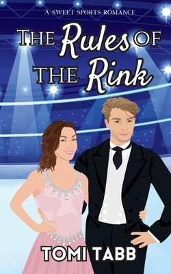 The Rules of the Rink: a Sweet Sports Romance by Tabb, Tomi