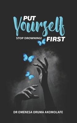 Put Yourself First: Stop Drowning! by Akomolafe, Omenesa Oruma