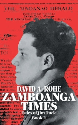 Zamboanga Times: Tales of Jim Tuck Book 2 by Rohe, David A.
