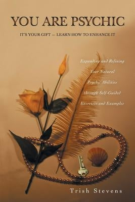 You Are Psychic: It's Your Gift - Learn How to Enhance It by Stevens, Trish