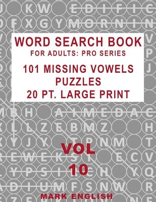 Word Search Book For Adults: Pro Series, 101 Missing Vowels Puzzles, 20 Pt. Large Print, Vol. 10 by English, Mark